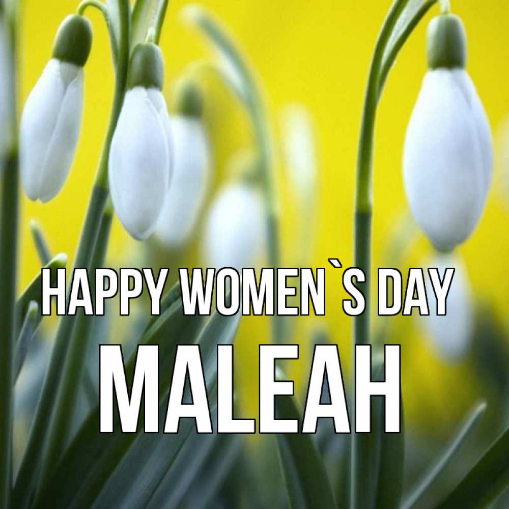 Greetings card с именем, Maleah happy women`s day весенние цветы Greetings with text for free download 